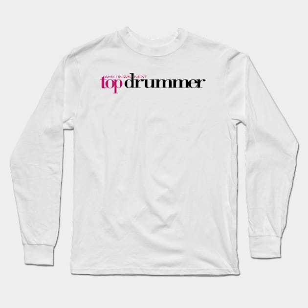America's Next Top Drummer Long Sleeve T-Shirt by drummingco